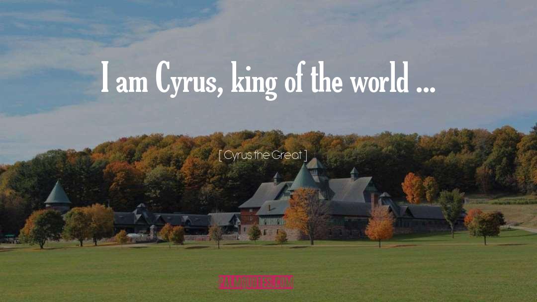 Cyrus The Great Quotes: I am Cyrus, king of