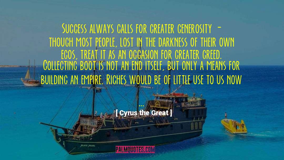 Cyrus The Great Quotes: Success always calls for greater
