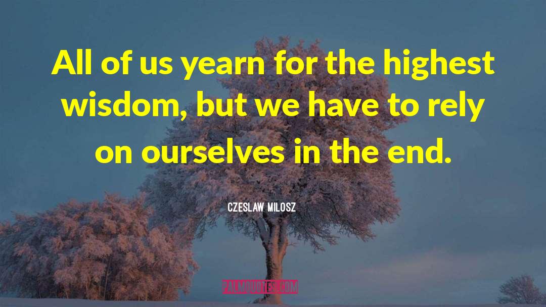 Czeslaw Milosz Quotes: All of us yearn for