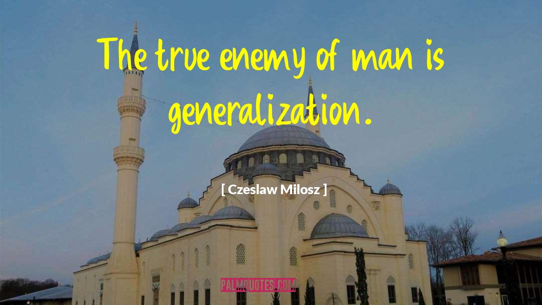 Czeslaw Milosz Quotes: The true enemy of man