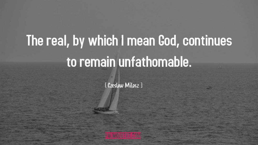 Czeslaw Milosz Quotes: The real, by which I