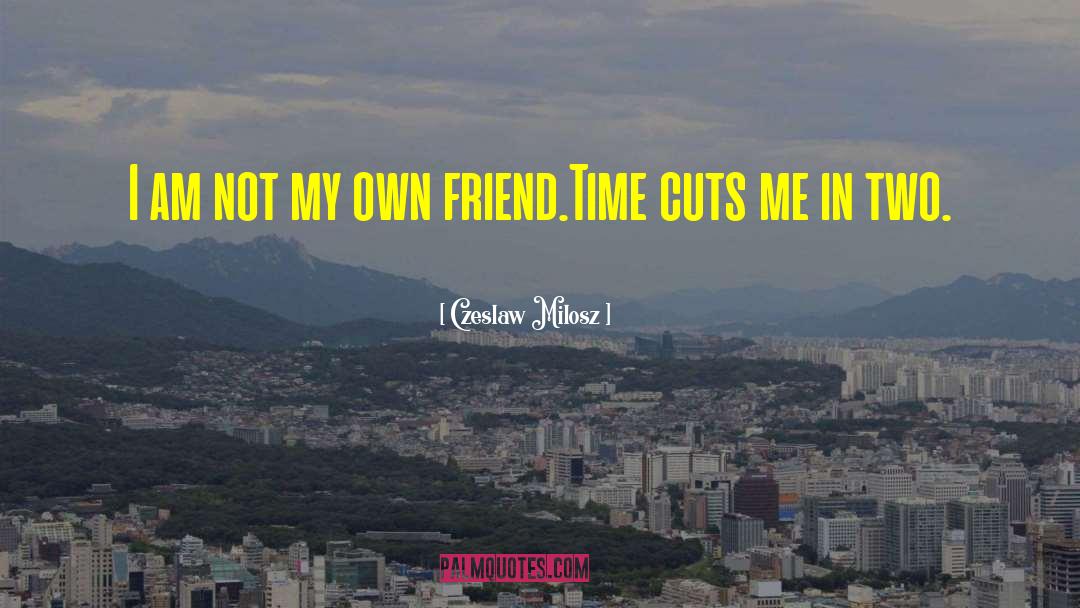 Czeslaw Milosz Quotes: I am not my own