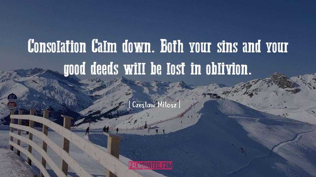 Czeslaw Milosz Quotes: Consolation <br>Calm down. Both your