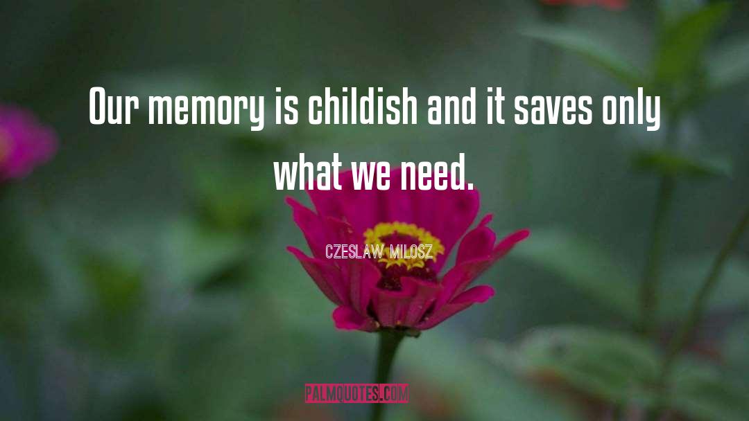 Czeslaw Milosz Quotes: Our memory is childish and