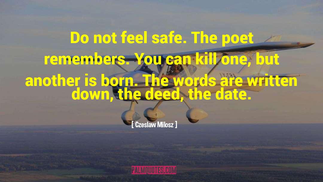 Czeslaw Milosz Quotes: Do not feel safe. The