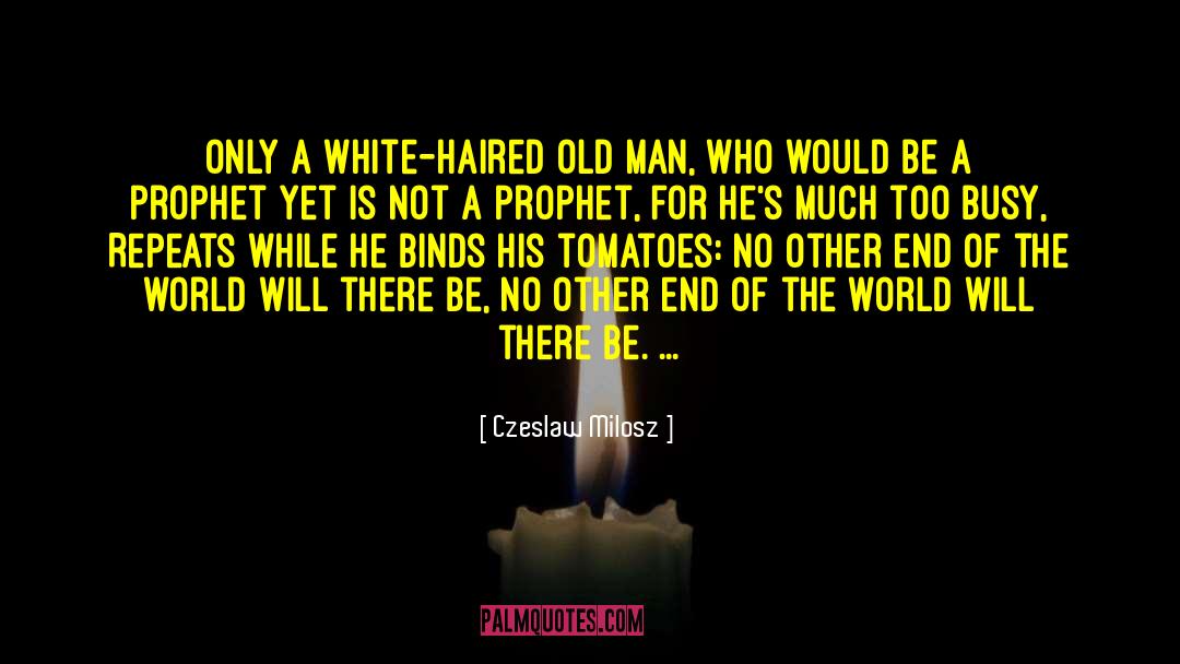 Czeslaw Milosz Quotes: Only a white-haired old man,