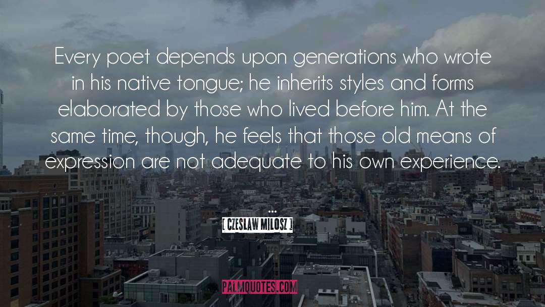 Czeslaw Milosz Quotes: Every poet depends upon generations