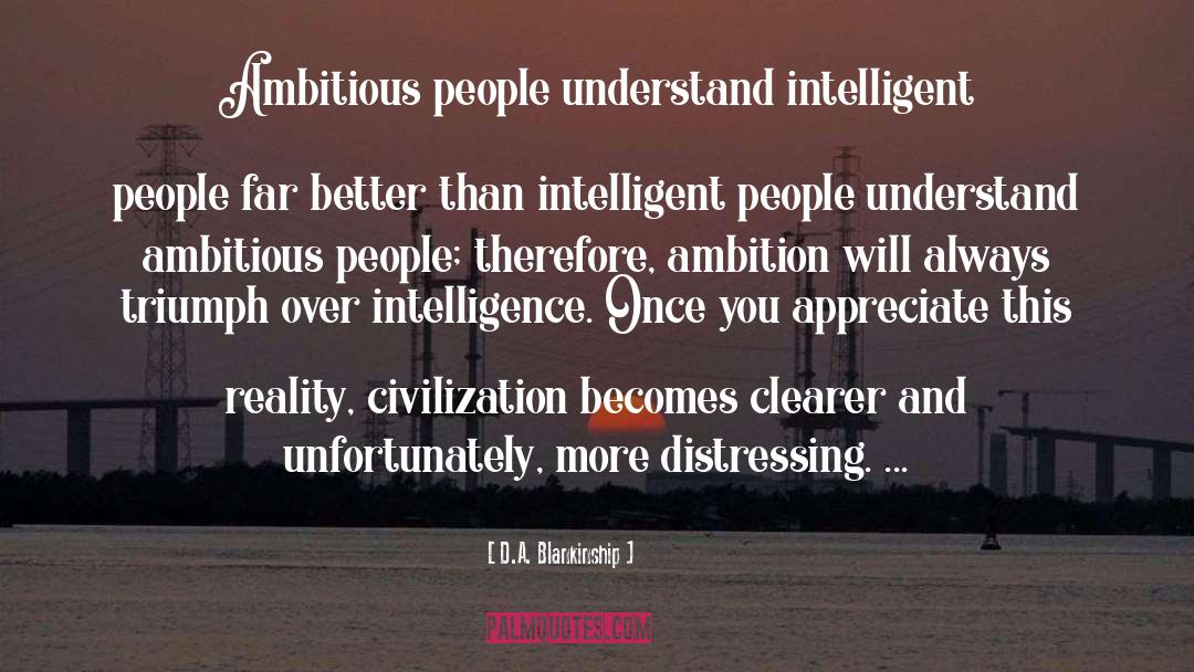 D.A. Blankinship Quotes: Ambitious people understand intelligent people