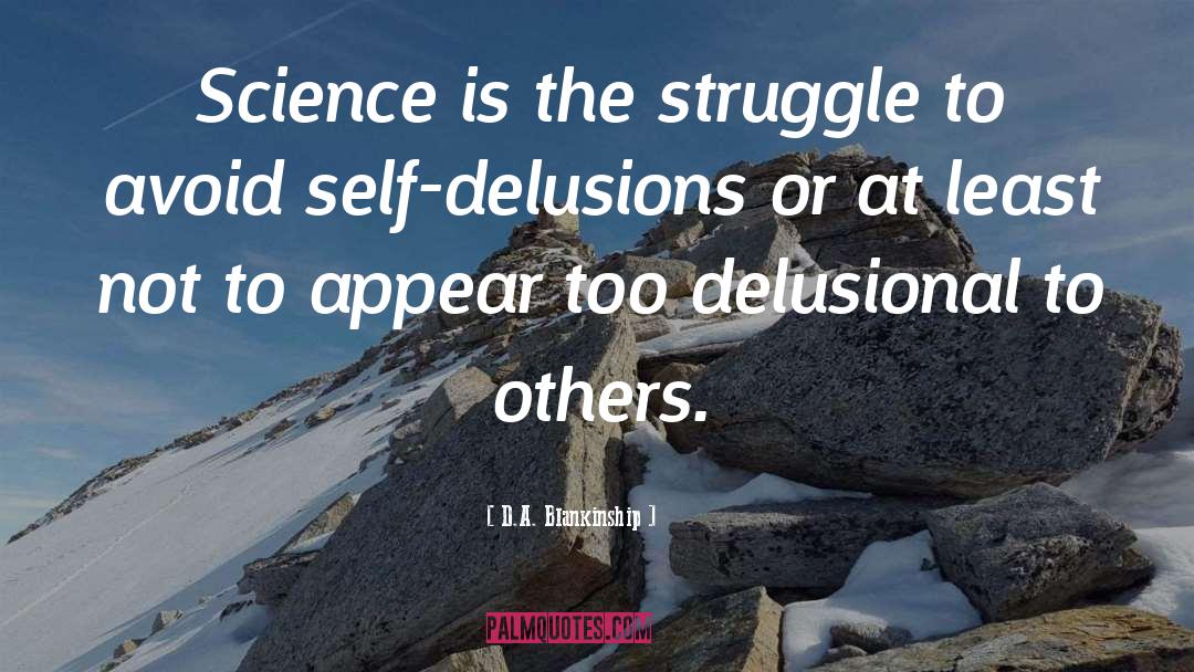D.A. Blankinship Quotes: Science is the struggle to