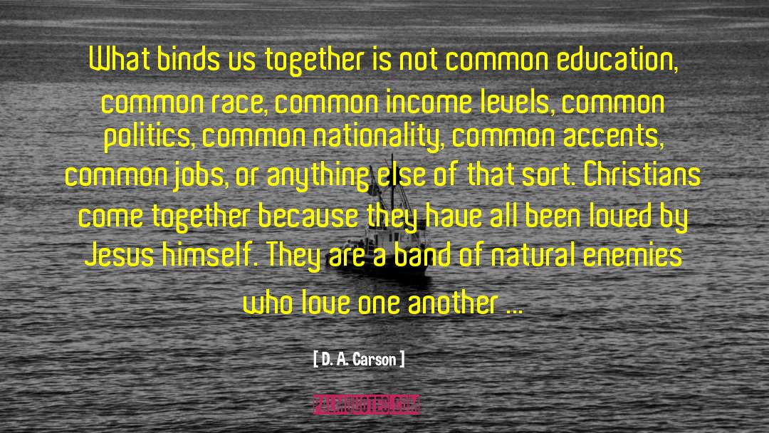 D. A. Carson Quotes: What binds us together is