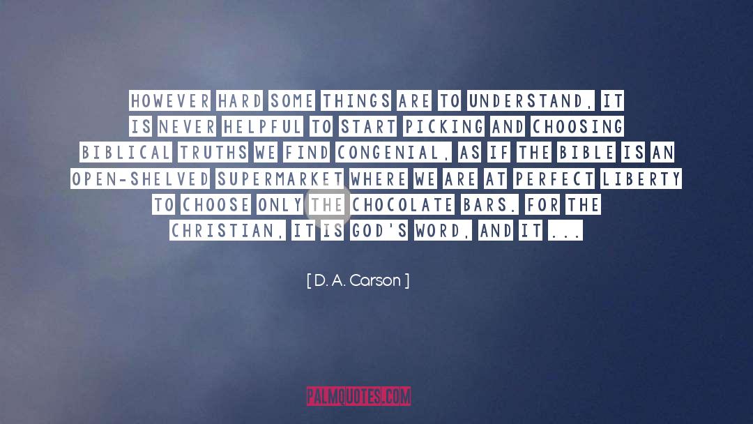 D. A. Carson Quotes: However hard some things are