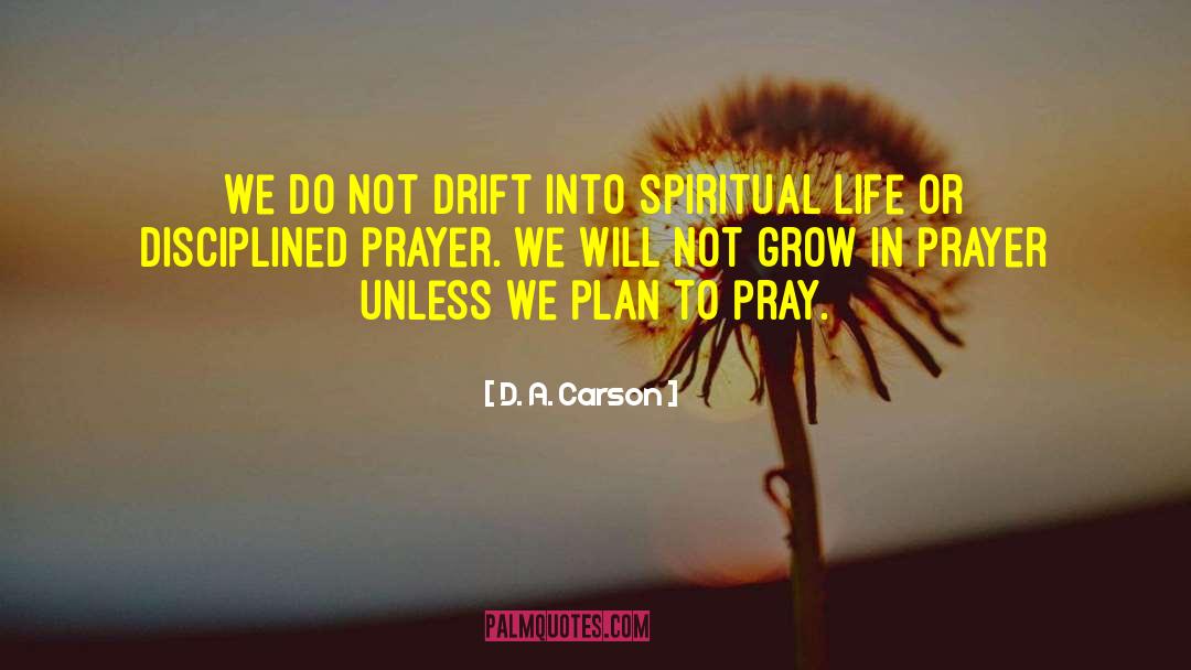 D. A. Carson Quotes: We do not drift into