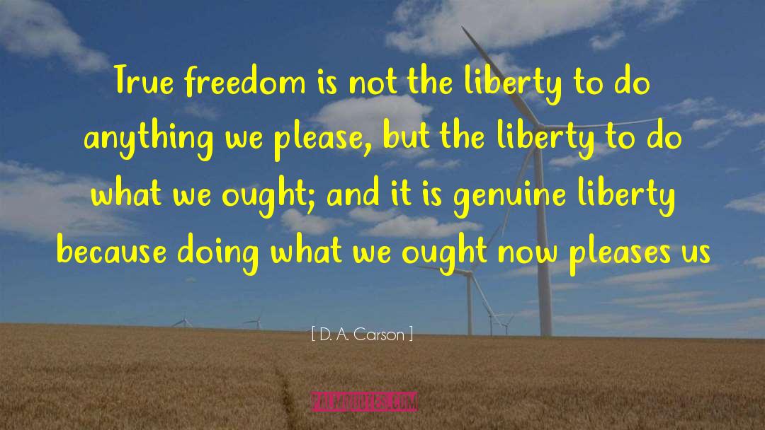 D. A. Carson Quotes: True freedom is not the