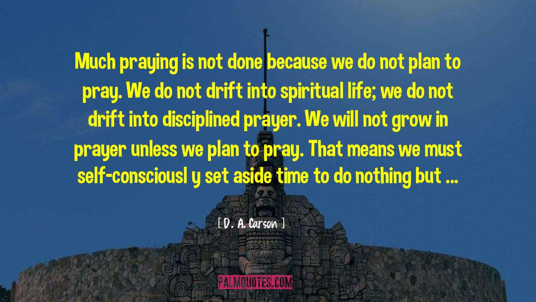 D. A. Carson Quotes: Much praying is not done