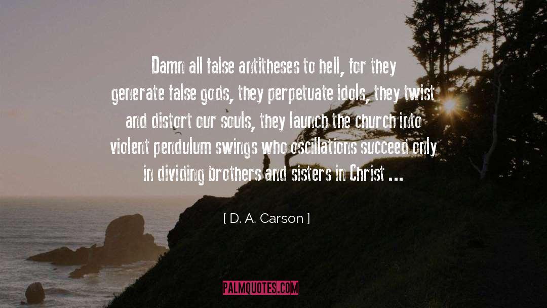 D. A. Carson Quotes: Damn all false antitheses to