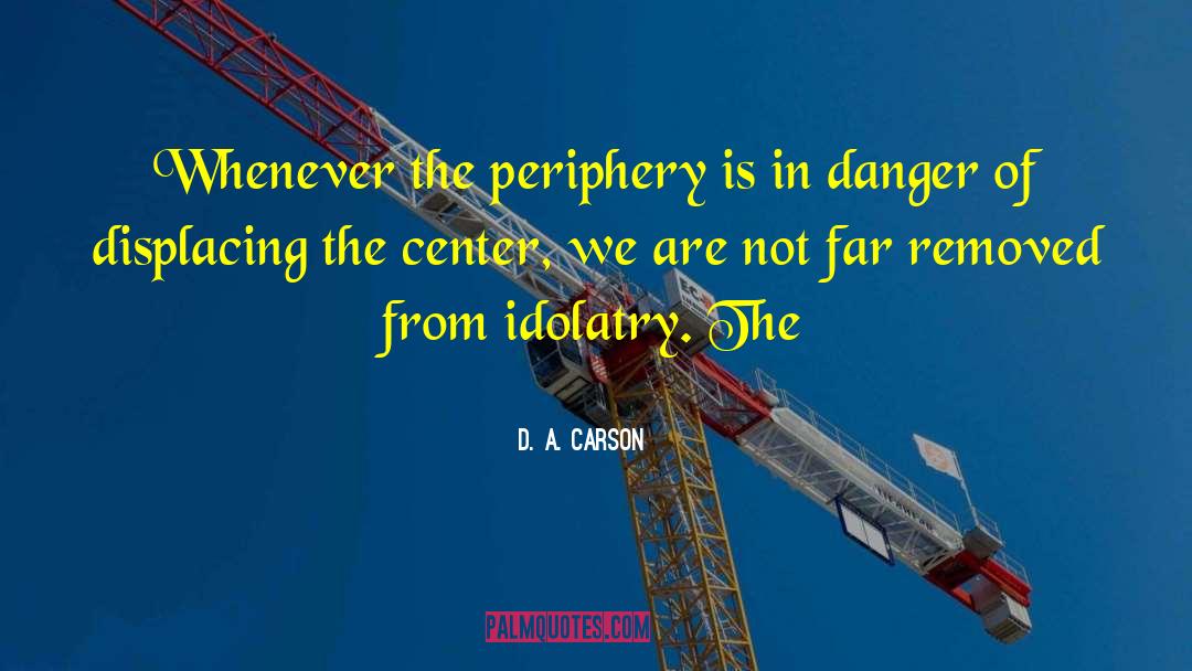 D. A. Carson Quotes: Whenever the periphery is in