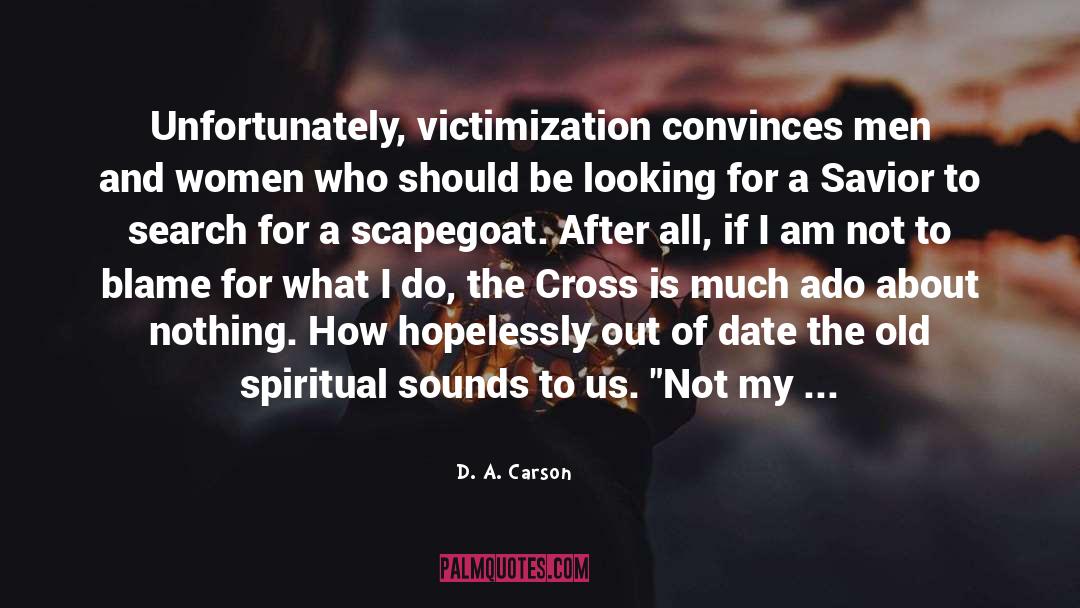 D. A. Carson Quotes: Unfortunately, victimization convinces men and