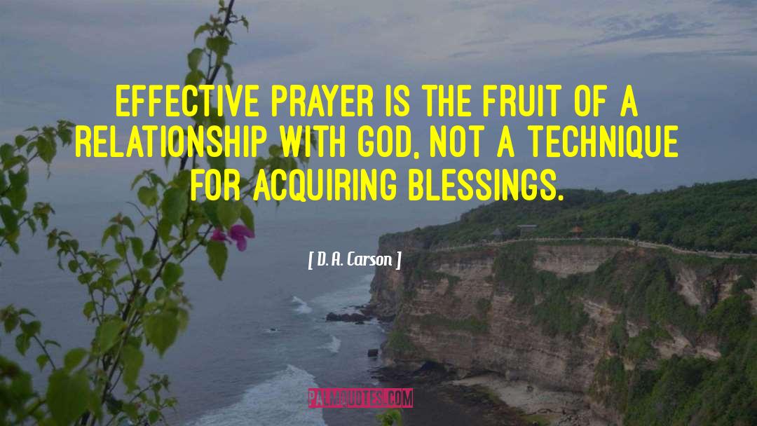 D. A. Carson Quotes: Effective prayer is the fruit