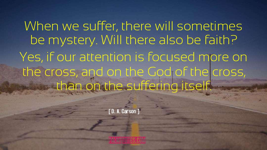 D. A. Carson Quotes: When we suffer, there will