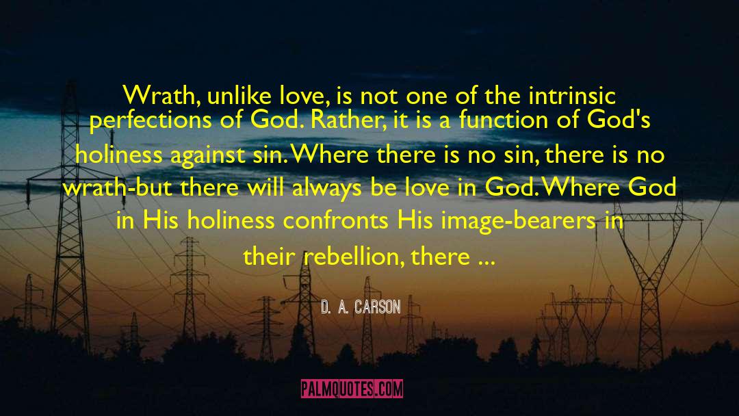 D. A. Carson Quotes: Wrath, unlike love, is not