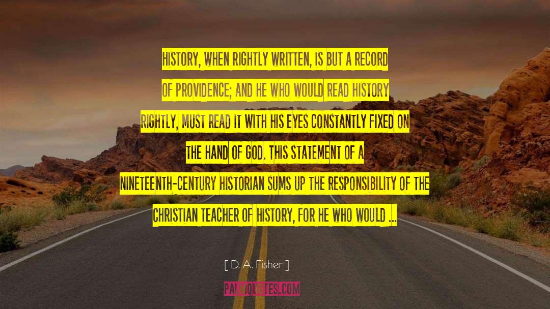 D. A. Fisher Quotes: History, when rightly written, is