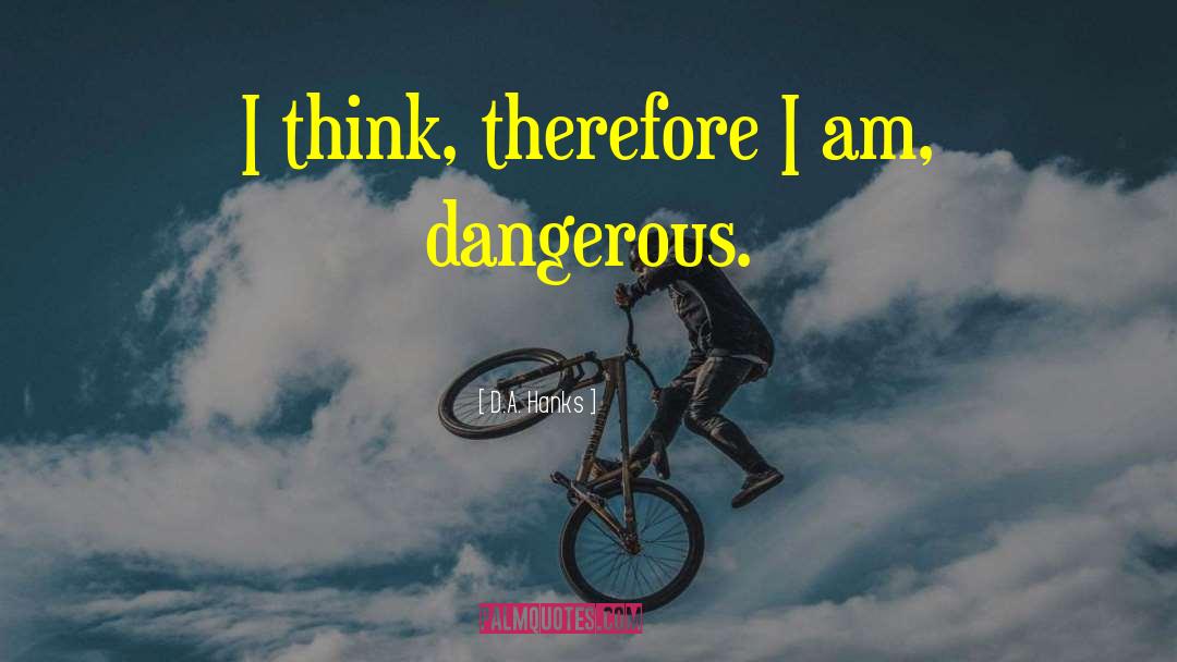 D.A. Hanks Quotes: I think, therefore I am,