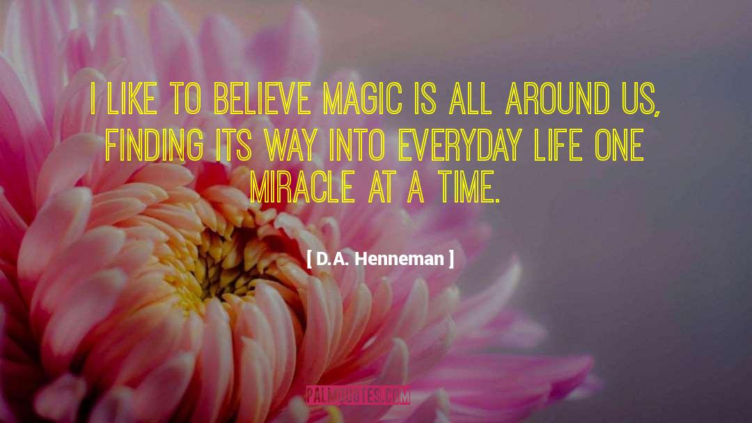 D.A. Henneman Quotes: I like to believe magic