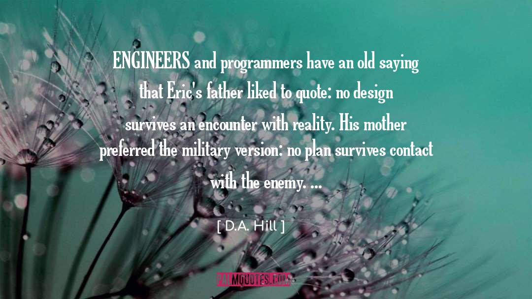 D.A. Hill Quotes: ENGINEERS and programmers have an
