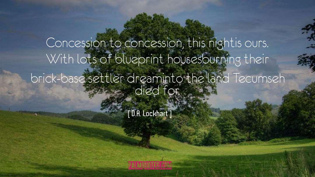 D.A. Lockhart Quotes: Concession to concession, this night<br