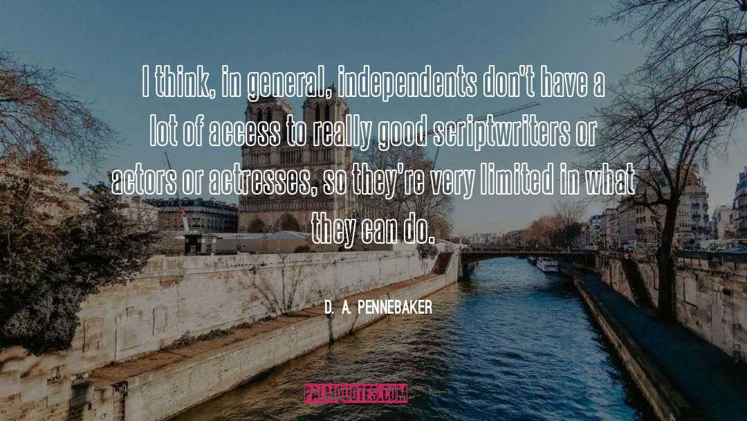 D. A. Pennebaker Quotes: I think, in general, independents