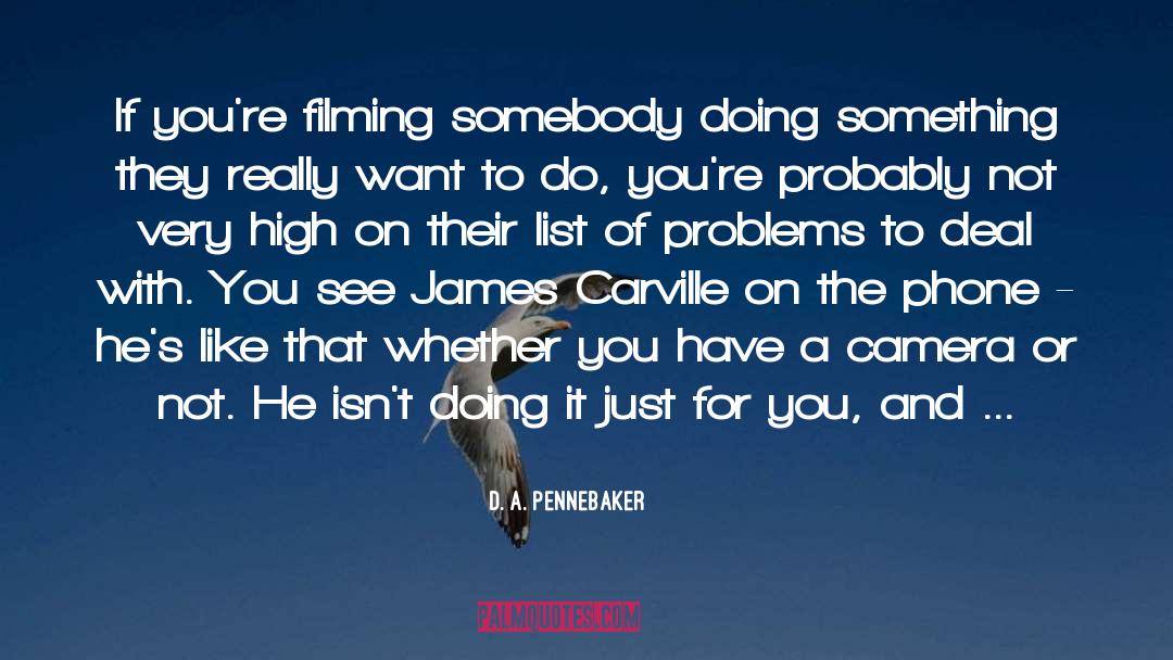D. A. Pennebaker Quotes: If you're filming somebody doing