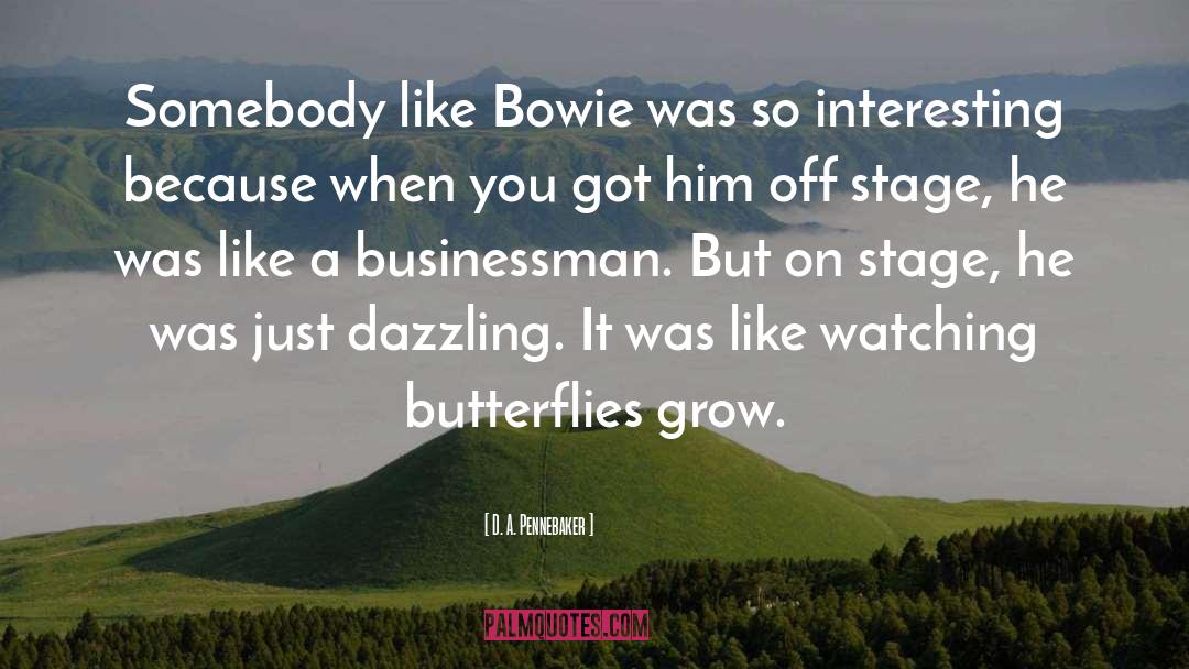 D. A. Pennebaker Quotes: Somebody like Bowie was so