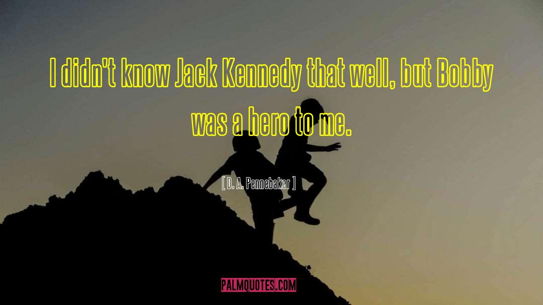 D. A. Pennebaker Quotes: I didn't know Jack Kennedy