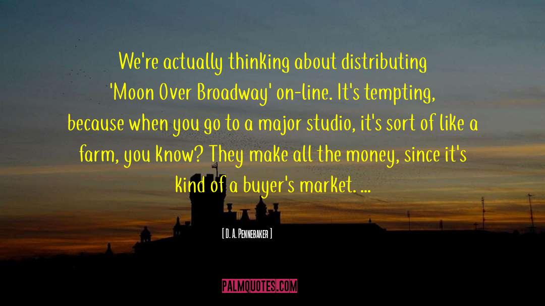D. A. Pennebaker Quotes: We're actually thinking about distributing