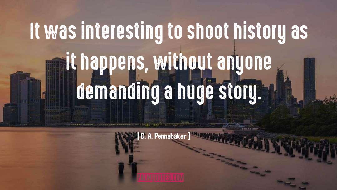 D. A. Pennebaker Quotes: It was interesting to shoot