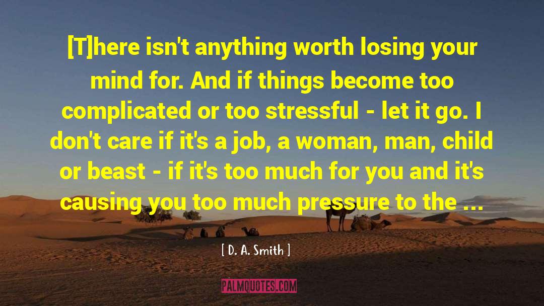 D. A. Smith Quotes: [T]here isn't anything worth losing