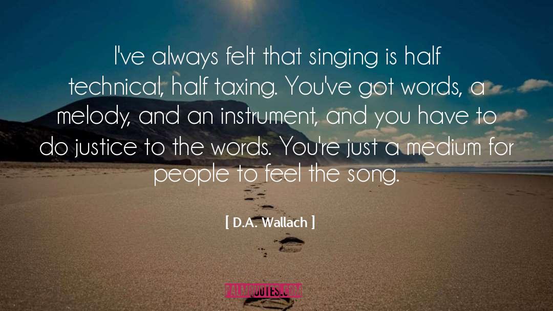 D.A. Wallach Quotes: I've always felt that singing