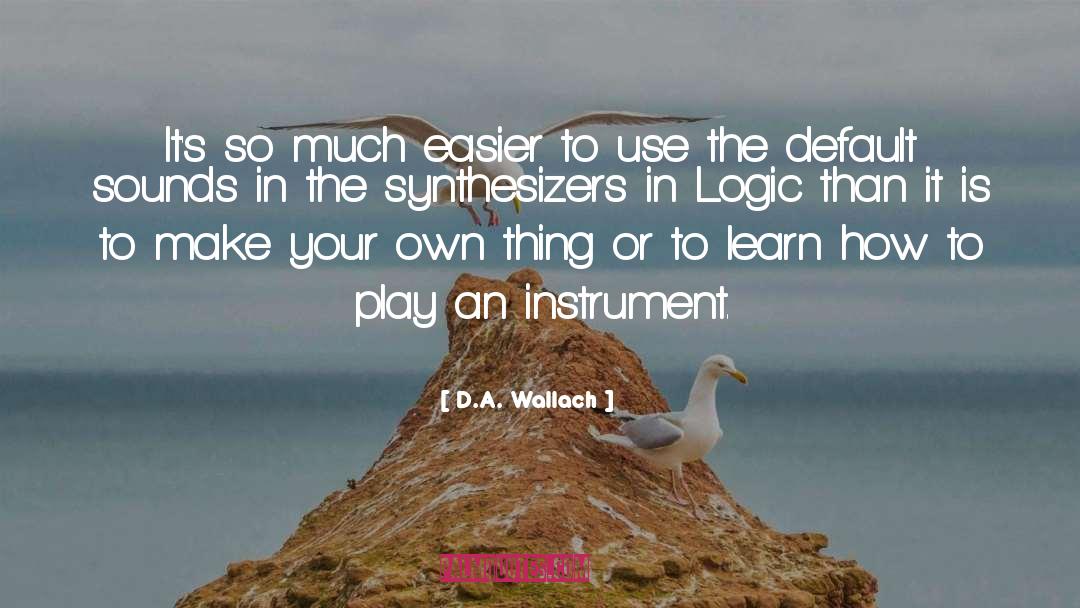 D.A. Wallach Quotes: It's so much easier to