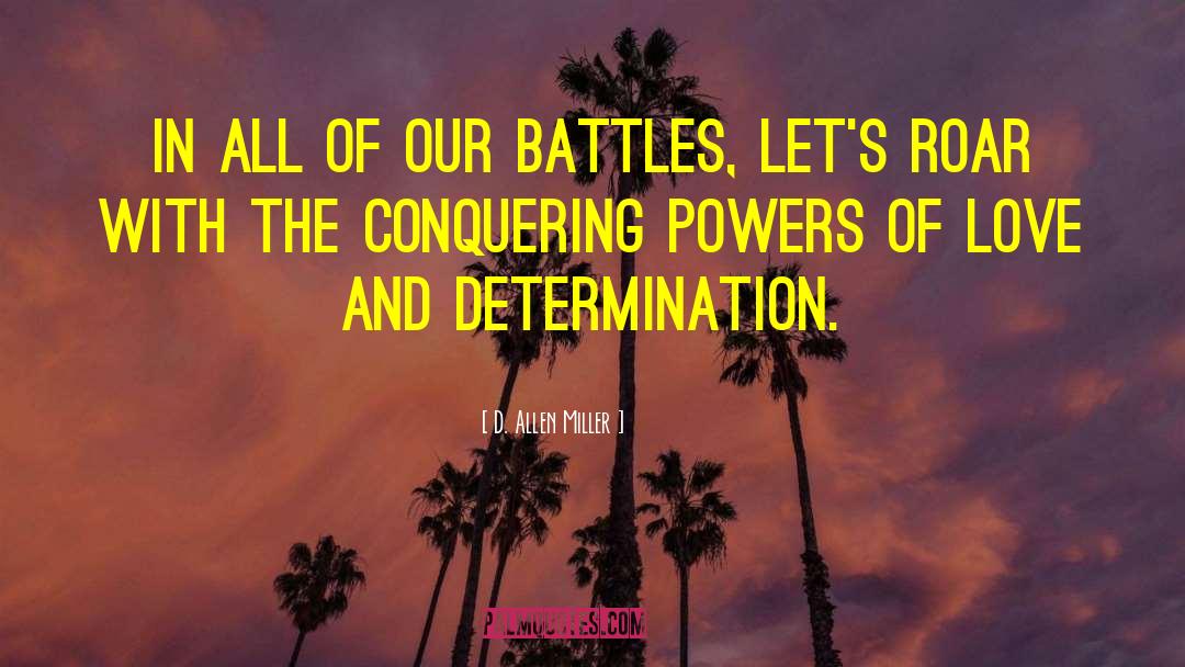 D. Allen Miller Quotes: In all of our battles,