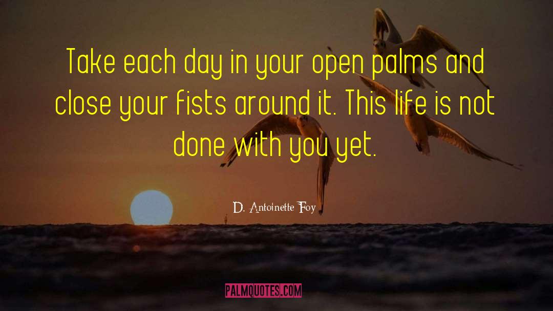 D. Antoinette Foy Quotes: Take each day in your