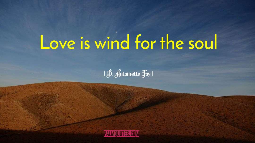 D. Antoinette Foy Quotes: Love is wind for the