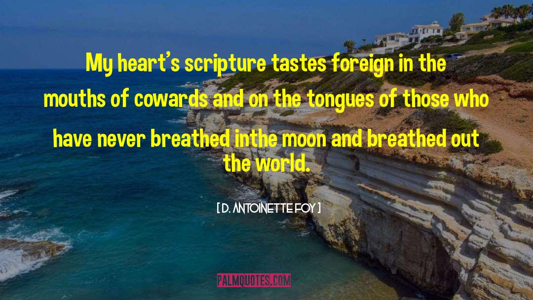 D. Antoinette Foy Quotes: My heart's scripture tastes <br