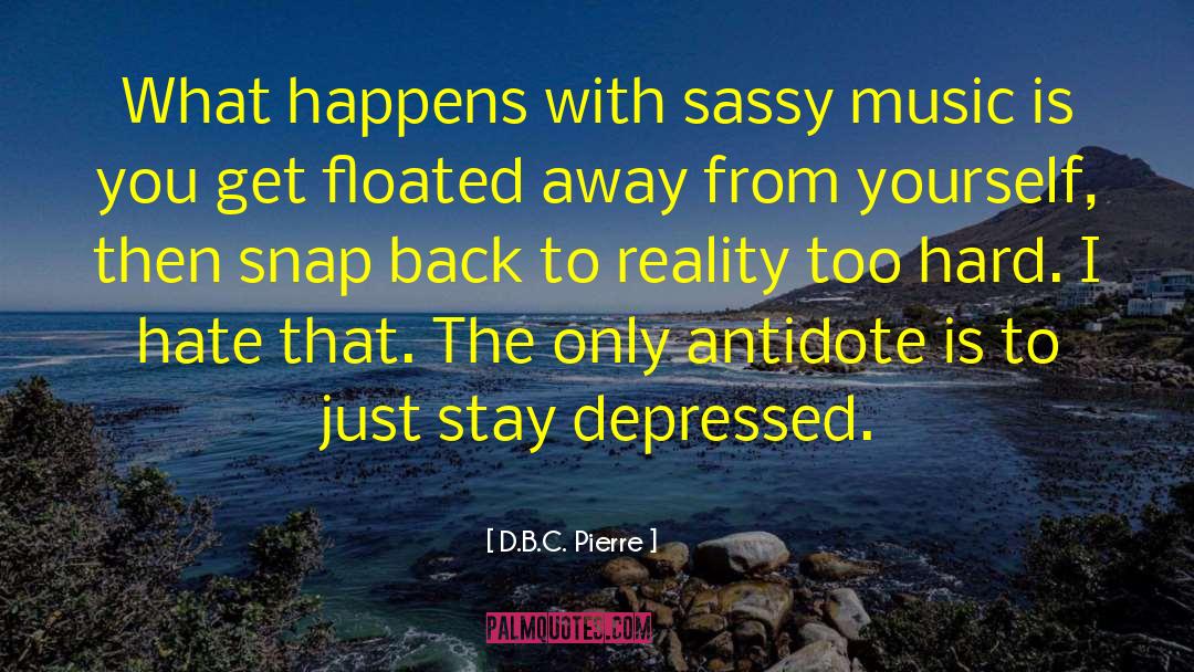 D.B.C. Pierre Quotes: What happens with sassy music