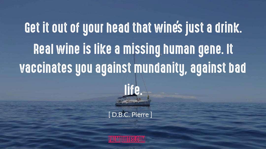 D.B.C. Pierre Quotes: Get it out of your