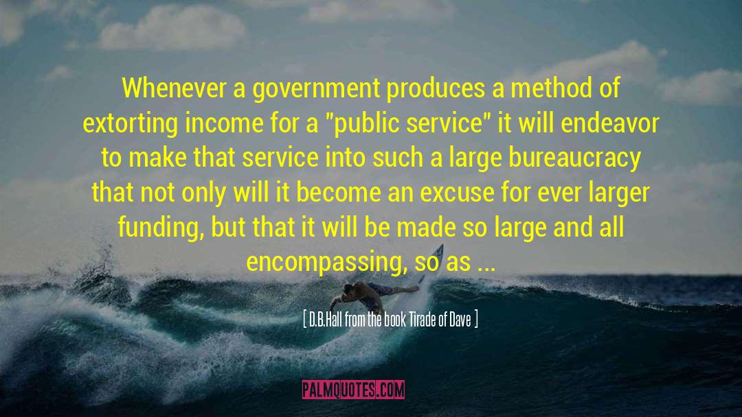 D.B.Hall From The Book Tirade Of Dave Quotes: Whenever a government produces a