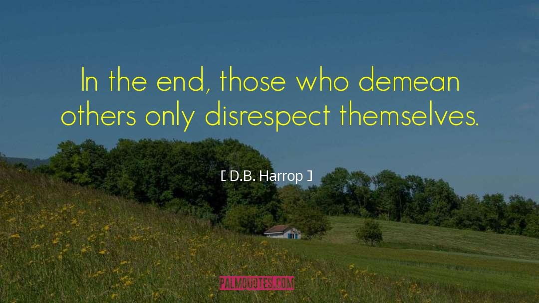 D.B. Harrop Quotes: In the end, those who