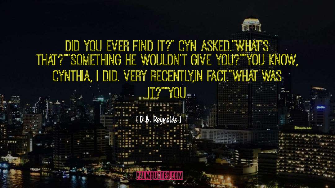 D.B. Reynolds Quotes: Did you ever find it?
