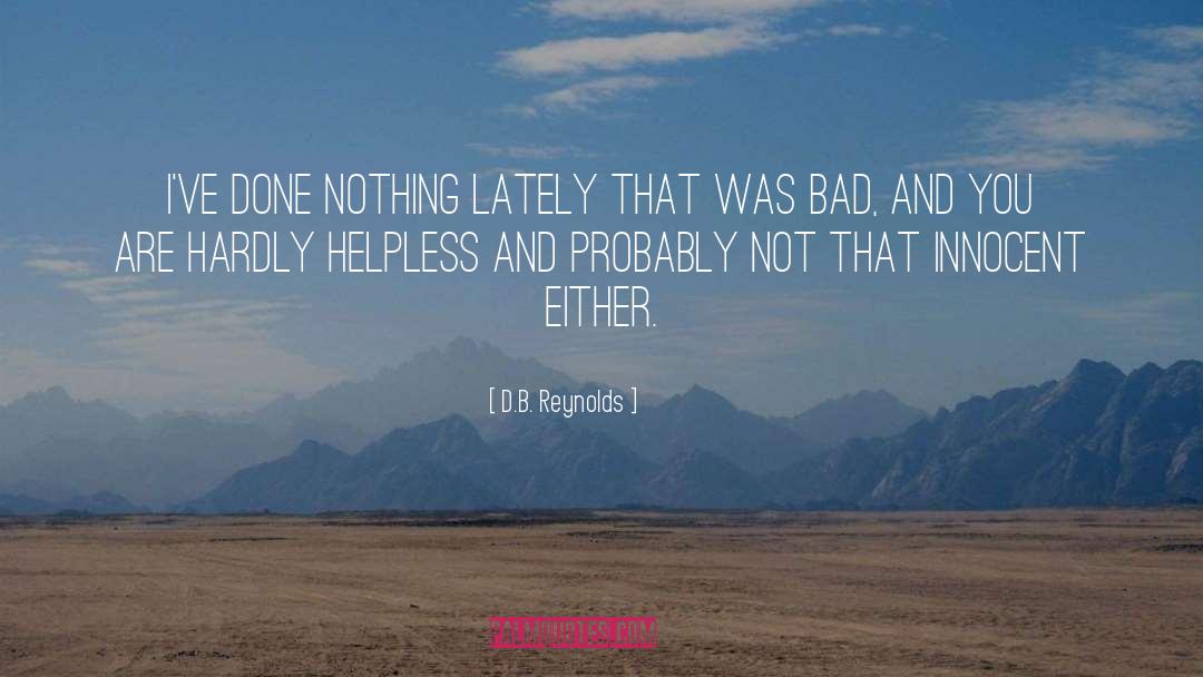 D.B. Reynolds Quotes: I've done nothing lately that