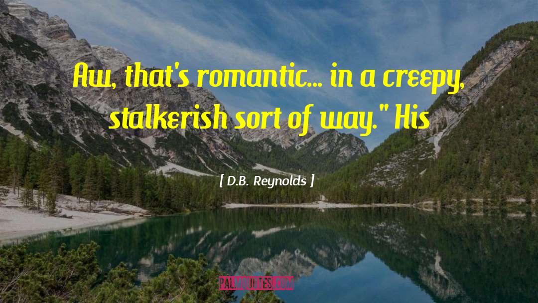 D.B. Reynolds Quotes: Aw, that's romantic... in a