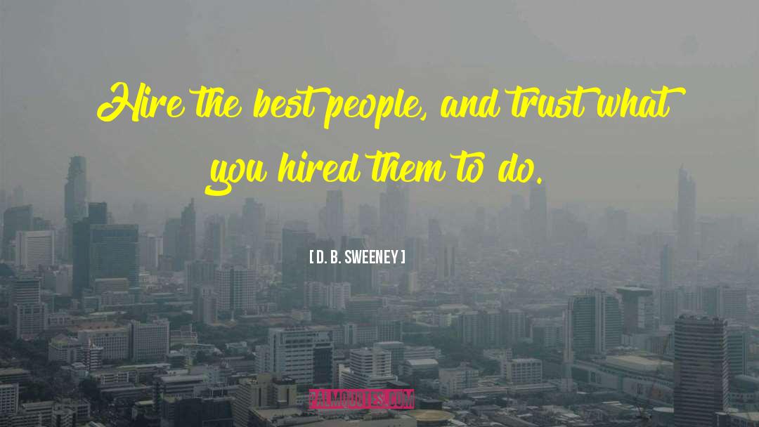 D. B. Sweeney Quotes: Hire the best people, and